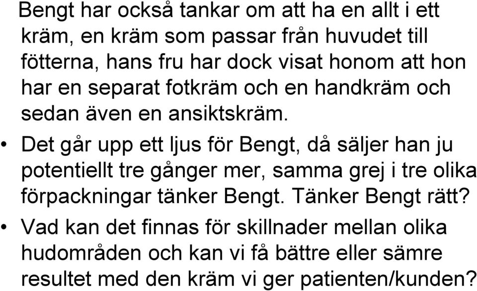 Det går upp ett ljus för Bengt, då säljer han ju potentiellt tre gånger mer, samma grej i tre olika förpackningar tänker