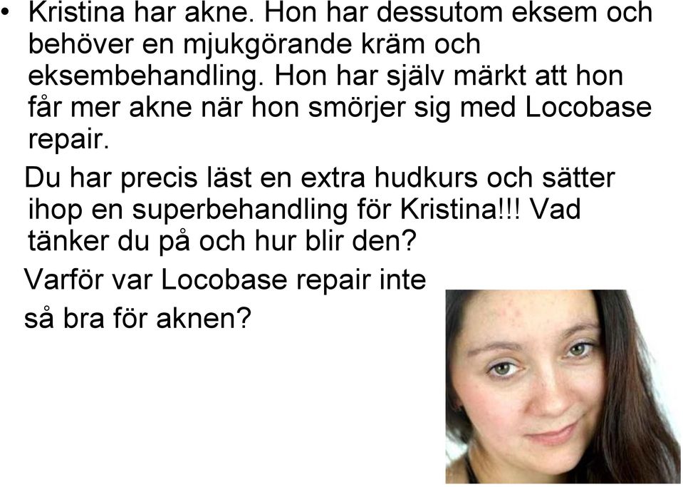 Hon har själv märkt att hon får mer akne när hon smörjer sig med Locobase repair.