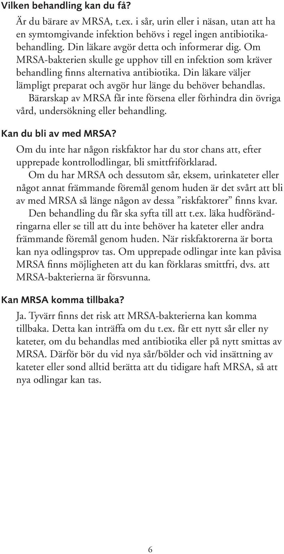 Din läkare väljer lämpligt preparat och avgör hur länge du behöver behandlas. Bärarskap av MRSA får inte försena eller förhindra din övriga vård, undersökning eller behandling. Kan du bli av med MRSA?