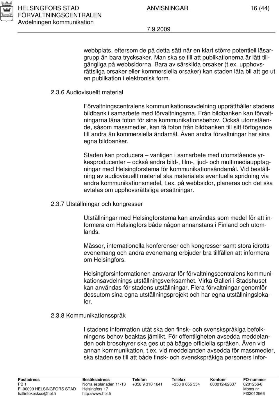 upphovsrättsliga orsaker eller kommersiella orsaker) kan staden låta bli att ge ut en publikation i elektronisk form. 2.3.