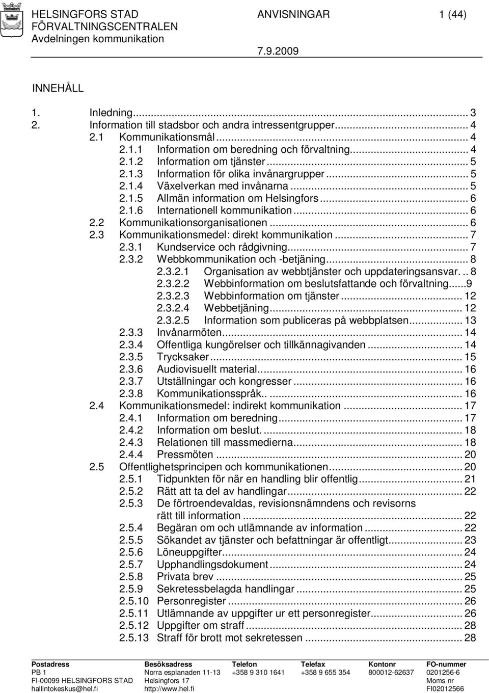 .. 6 2.2 Kommunikationsorganisationen... 6 2.3 Kommunikationsmedel: direkt kommunikation... 7 2.3.1 Kundservice och rådgivning... 7 2.3.2 Webbkommunikation och -betjäning... 8 2.3.2.1 Organisation av webbtjänster och uppdateringsansvar.