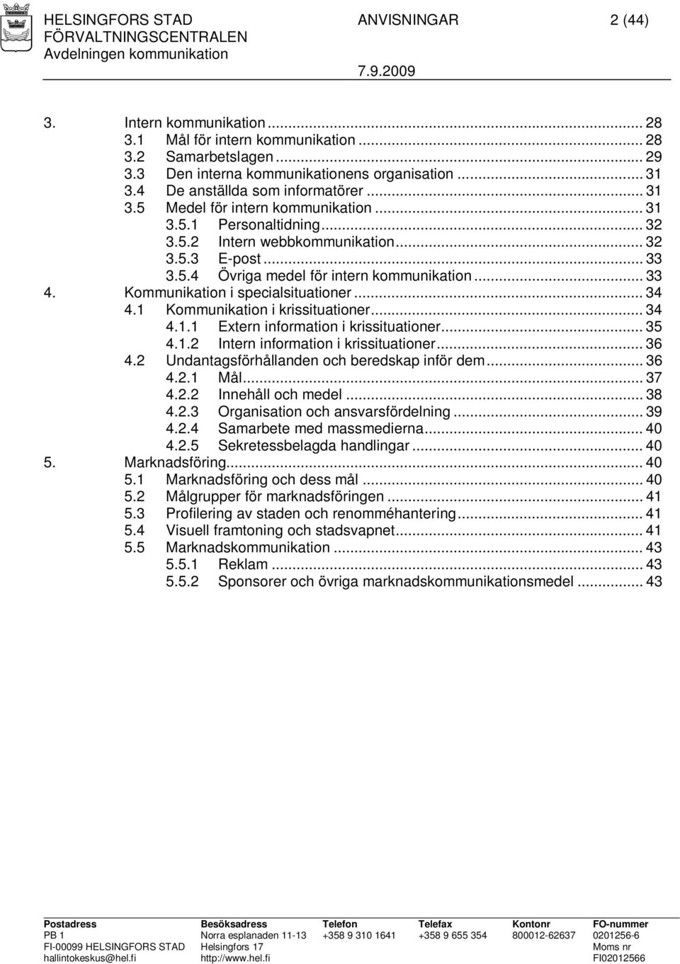 .. 33 4. Kommunikation i specialsituationer... 34 4.1 Kommunikation i krissituationer... 34 4.1.1 Extern information i krissituationer... 35 4.1.2 Intern information i krissituationer... 36 4.