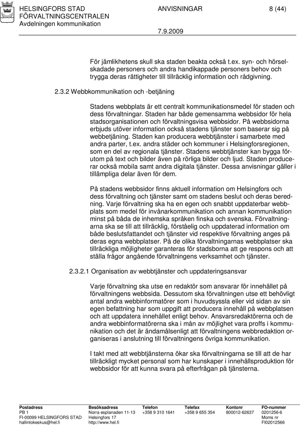 2 Webbkommunikation och -betjäning Stadens webbplats är ett centralt kommunikationsmedel för staden och dess förvaltningar.