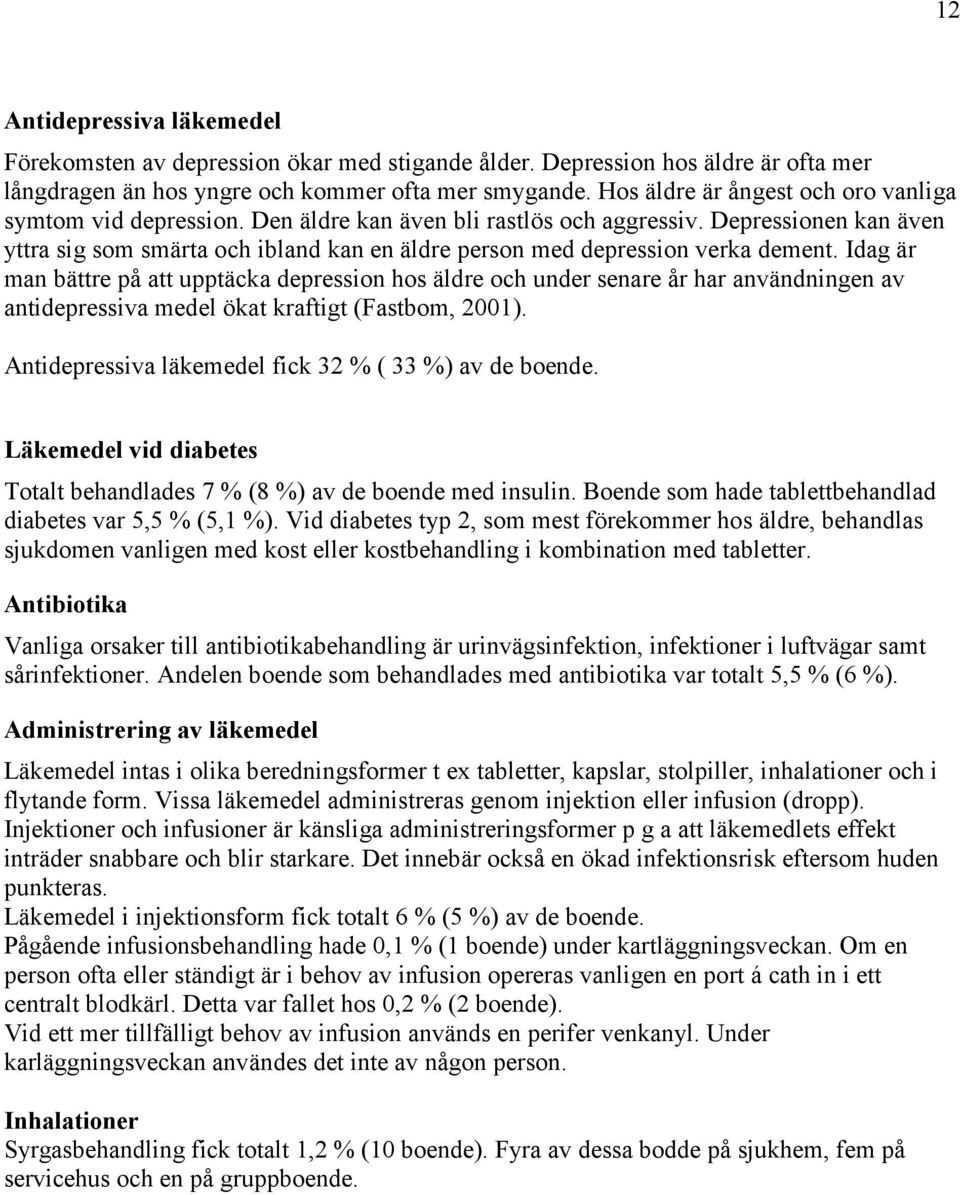 Depressionen kan även yttra sig som smärta och ibland kan en äldre person med depression verka dement.