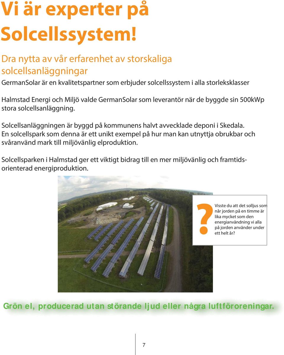 leverantör när de byggde sin 500kWp stora solcellsanläggning. Solcellsanläggningen är byggd på kommunens halvt avvecklade deponi i Skedala.