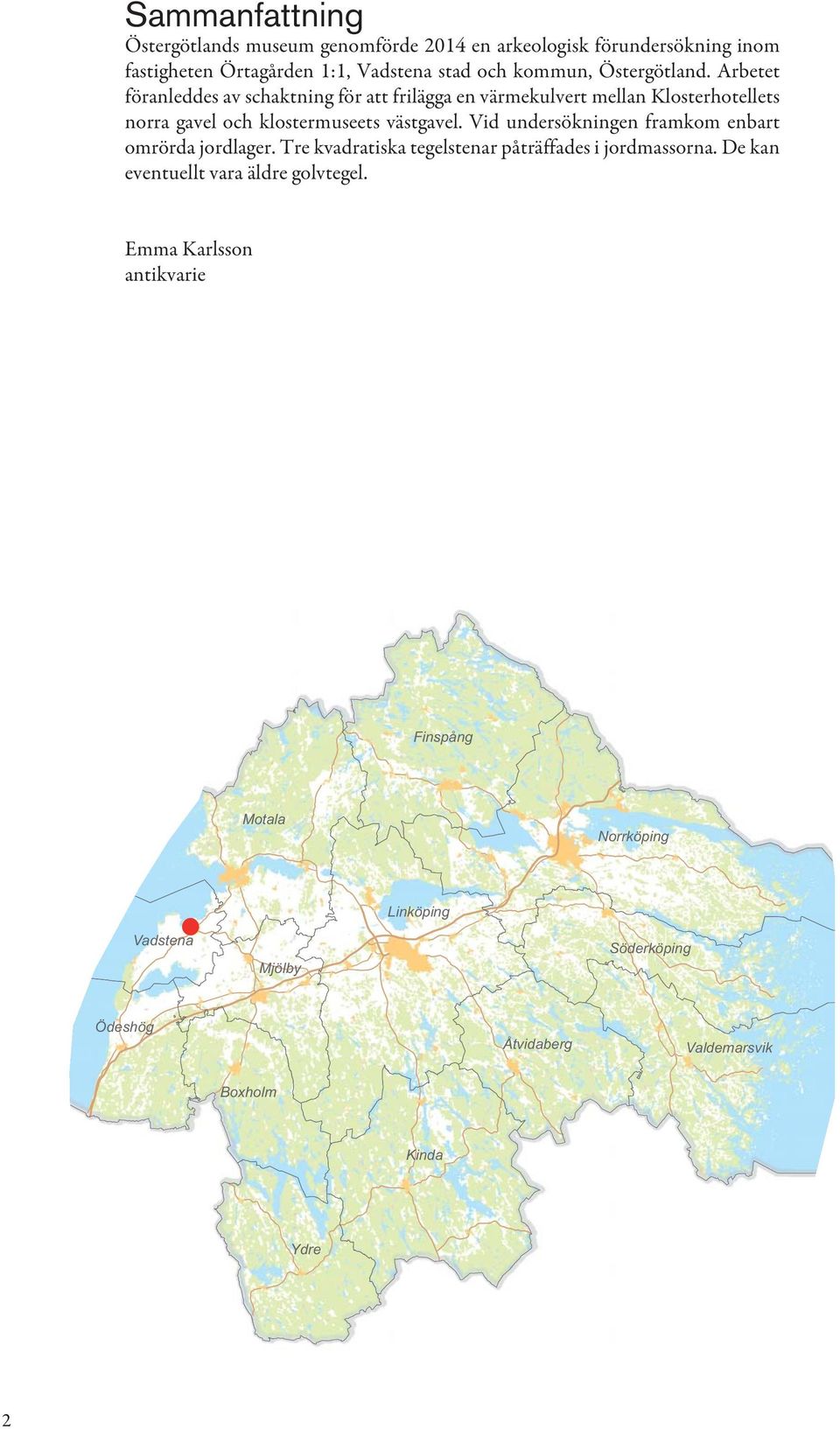 Arbetet föranleddes av schaktning för att frilägga en värmekulvert mellan Klosterhotellets norra gavel och klostermuseets västgavel.