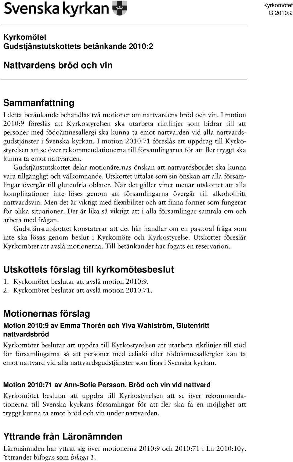 I motion 2010:71 föreslås ett uppdrag till Kyrkostyrelsen att se över rekommendationerna till församlingarna för att fler tryggt ska kunna ta emot nattvarden.