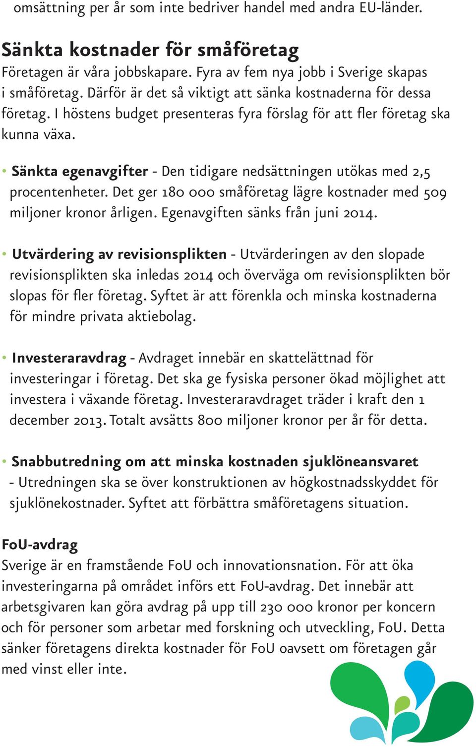 Sänkta egenavgifter - Den tidigare nedsättningen utökas med 2,5 procentenheter. Det ger 180 000 småföretag lägre kostnader med 509 miljoner kronor årligen. Egenavgiften sänks från juni 2014.