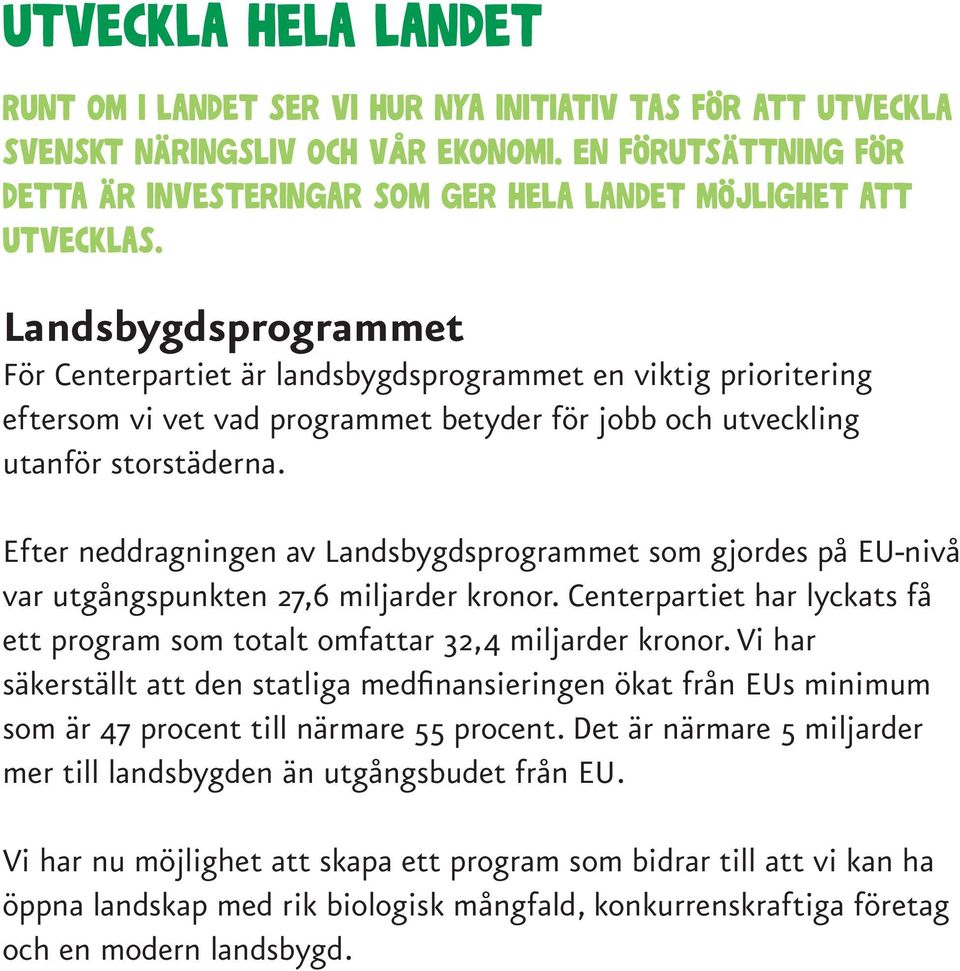 Landsbygdsprogrammet För Centerpartiet är landsbygdsprogrammet en viktig prioritering eftersom vi vet vad programmet betyder för jobb och utveckling utanför storstäderna.