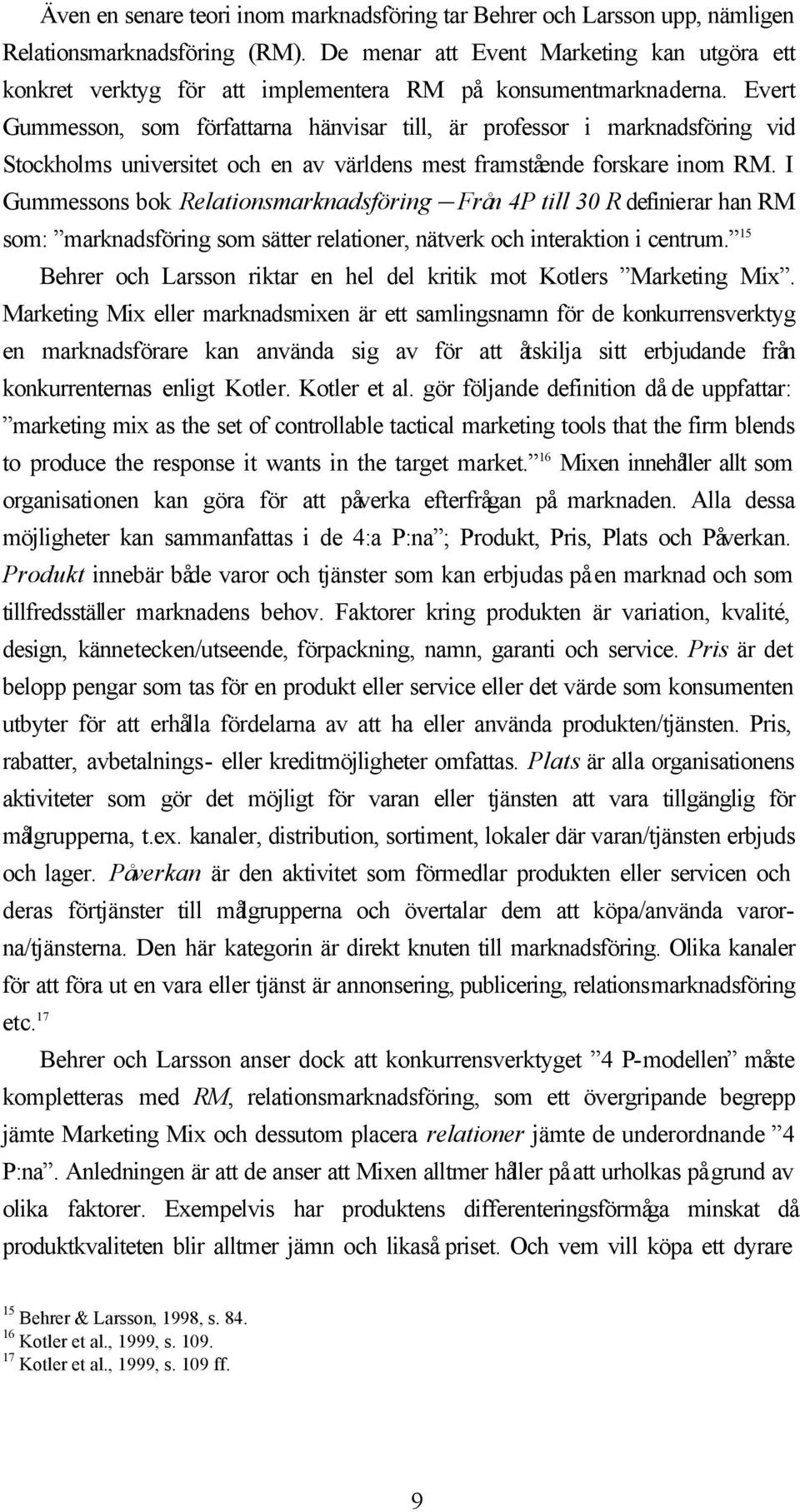 Evert Gummesson, som författarna hänvisar till, är professor i marknadsföring vid Stockholms universitet och en av världens mest framstående forskare inom RM.
