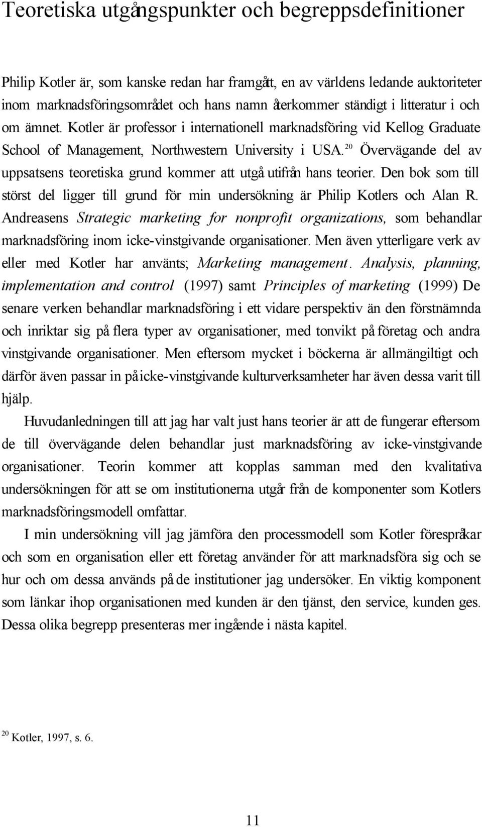 20 Övervägande del av uppsatsens teoretiska grund kommer att utgå utifrån hans teorier. Den bok som till störst del ligger till grund för min undersökning är Philip Kotlers och Alan R.
