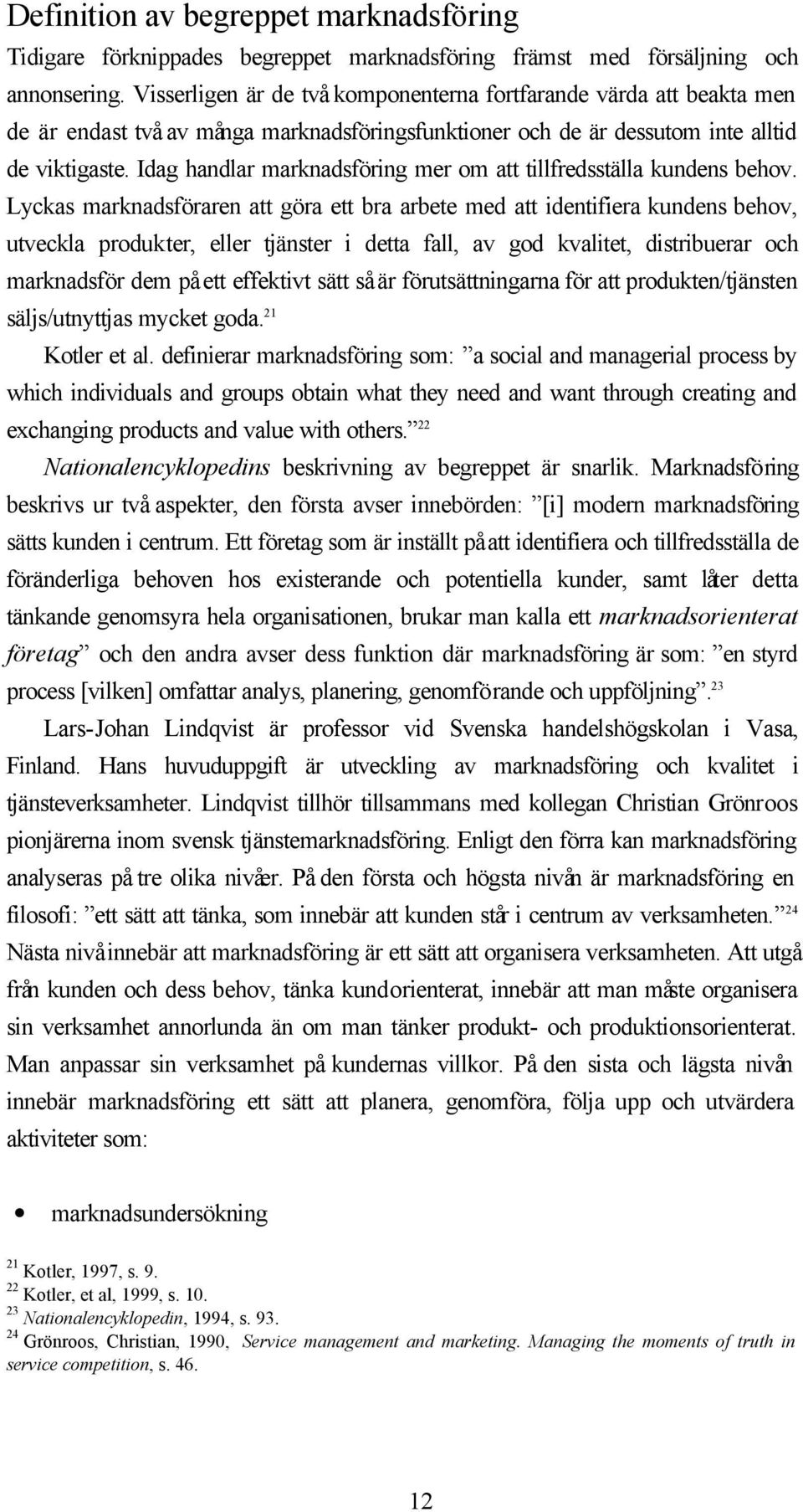 Idag handlar marknadsföring mer om att tillfredsställa kundens behov.