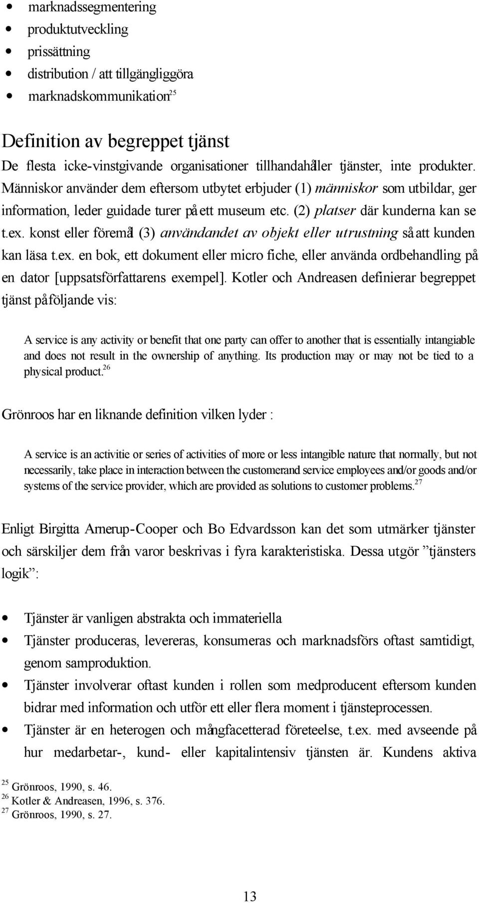 (2) platser där kunderna kan se t.ex. konst eller föremål (3) användandet av objekt eller utrustning så att kunden kan läsa t.ex. en bok, ett dokument eller micro fiche, eller använda ordbehandling på en dator [uppsatsförfattarens exempel].