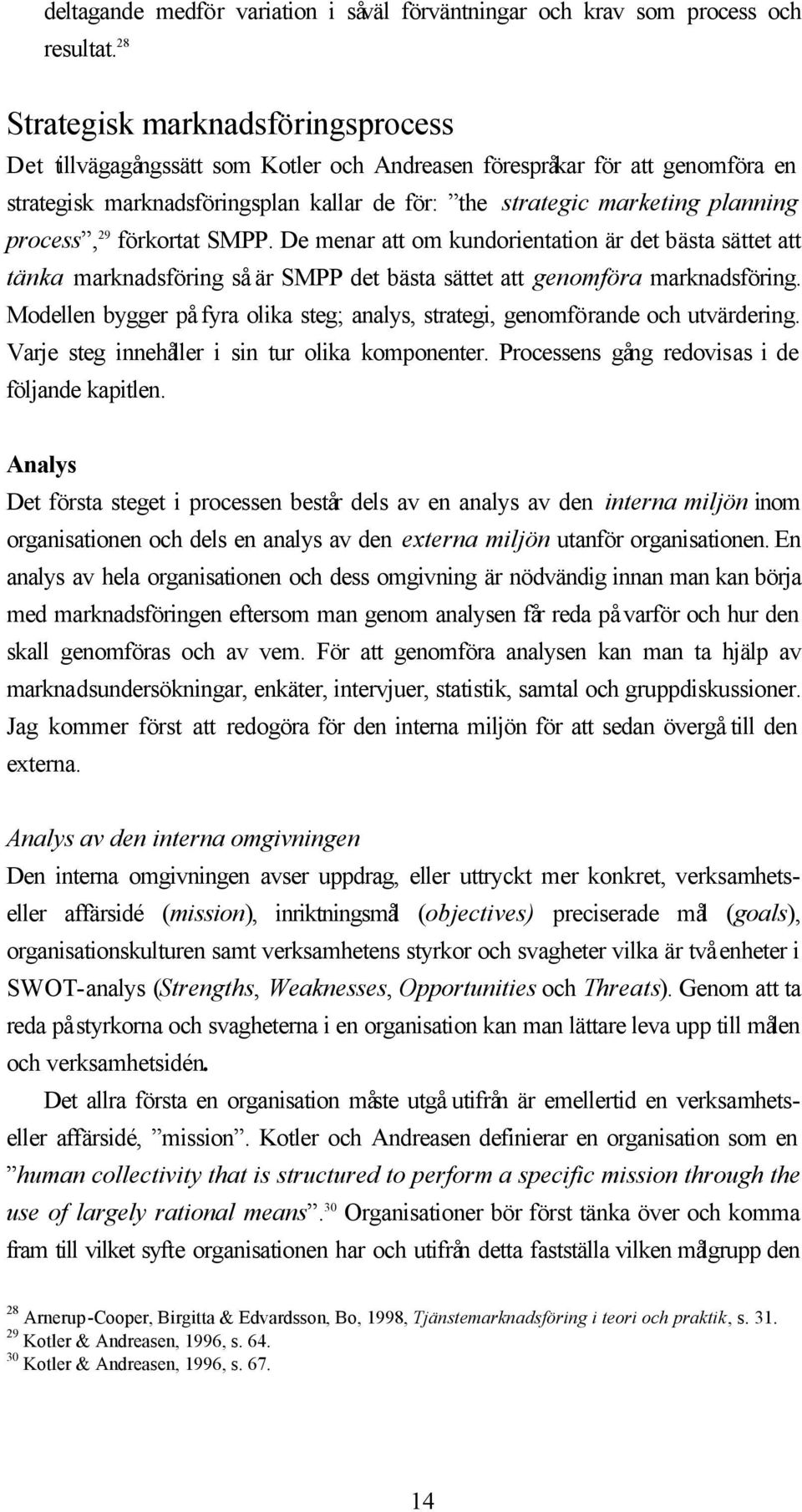 process, 29 förkortat SMPP. De menar att om kundorientation är det bästa sättet att tänka marknadsföring så är SMPP det bästa sättet att genomföra marknadsföring.