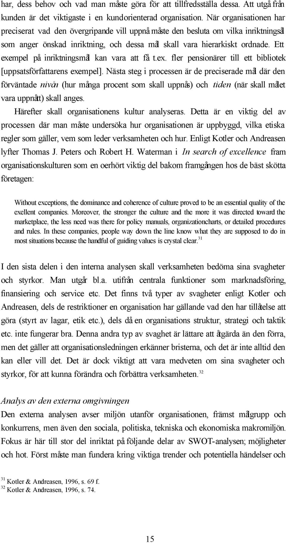 Ett exempel på inriktningsmål kan vara att få t.ex. fler pensionärer till ett bibliotek [uppsatsförfattarens exempel].