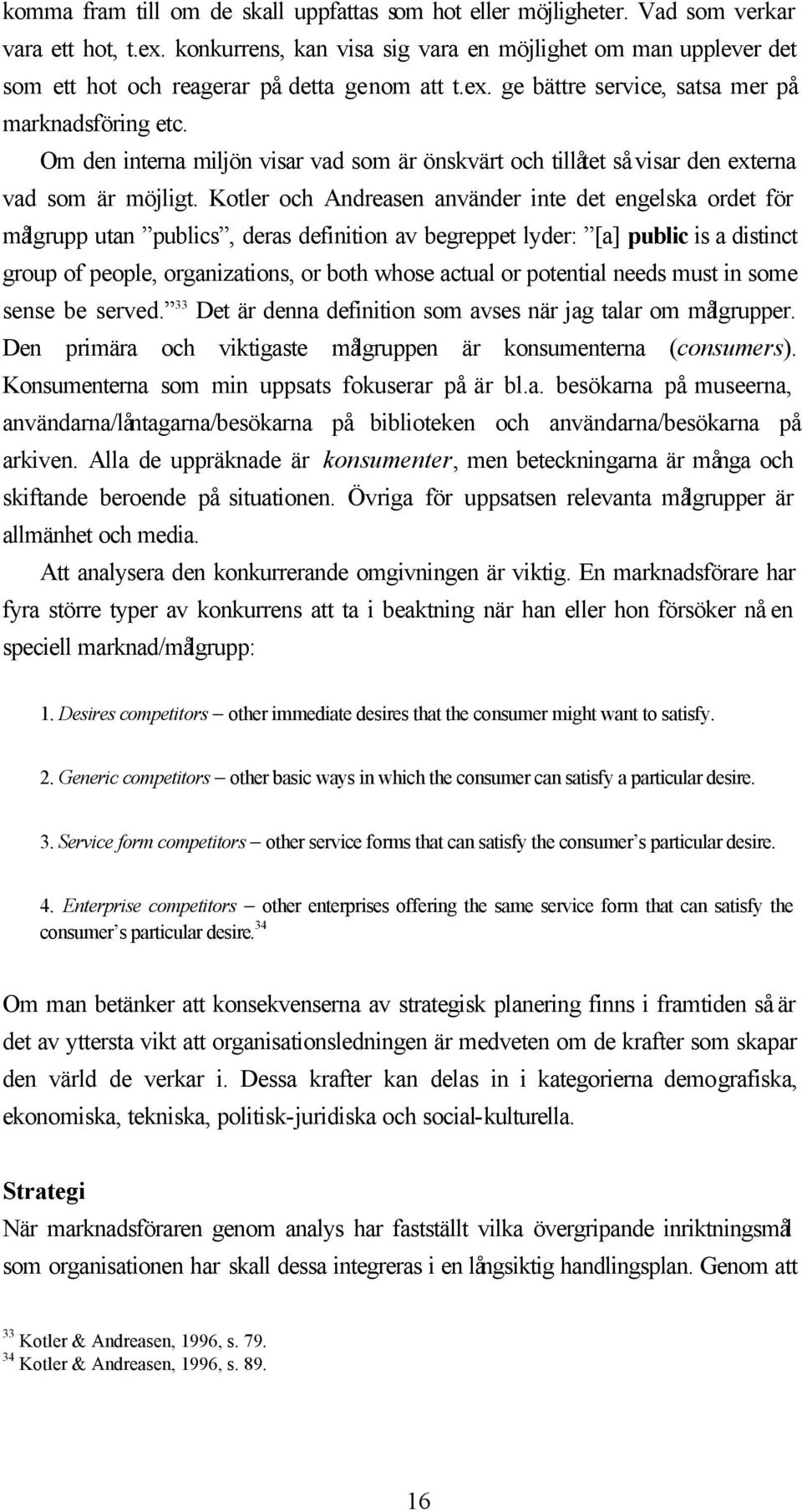 Om den interna miljön visar vad som är önskvärt och tillåtet så visar den externa vad som är möjligt.