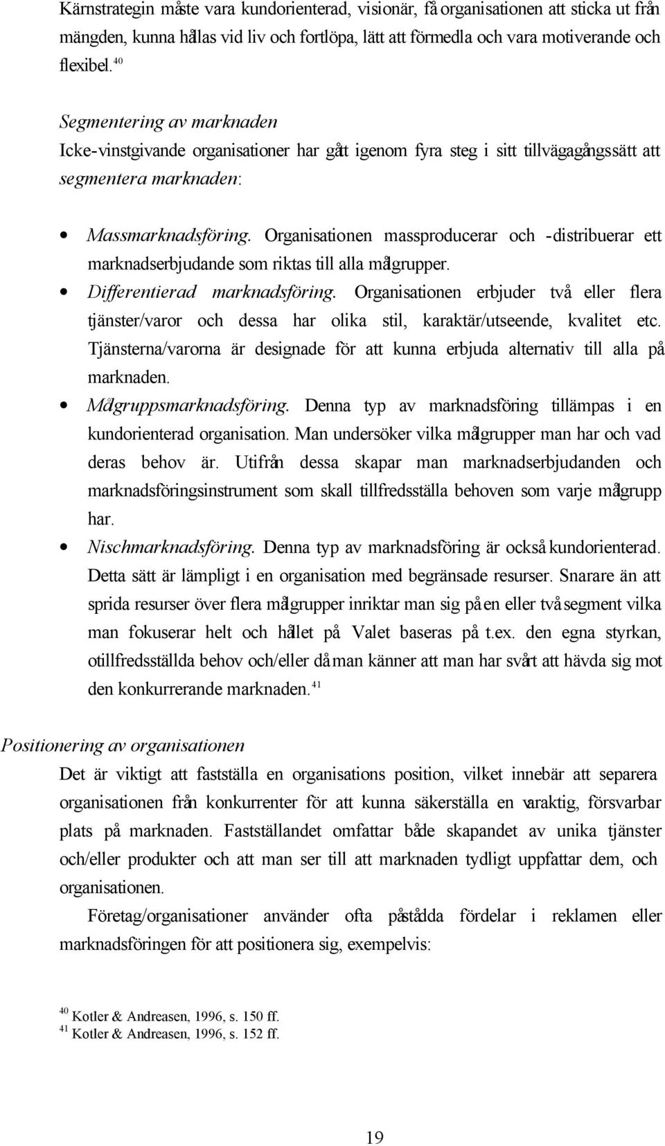 Organisationen massproducerar och -distribuerar ett marknadserbjudande som riktas till alla målgrupper. Differentierad marknadsföring.