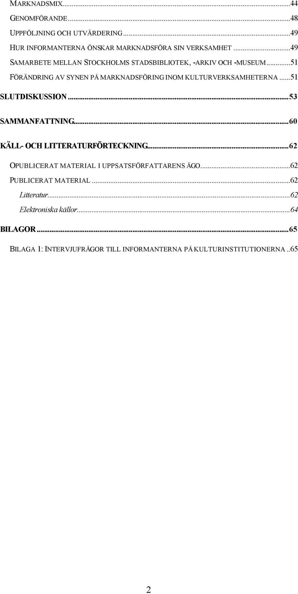 ..51 SLUTDISKUSSION...53 SAMMANFATTNING...60 KÄLL- OCH LITTERATURFÖRTECKNING...62 OPUBLICERAT MATERIAL I UPPSATSFÖRFATTARENS ÄGO.