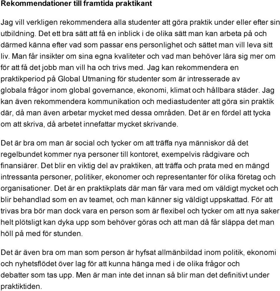 Man får insikter om sina egna kvaliteter och vad man behöver lära sig mer om för att få det jobb man vill ha och trivs med.