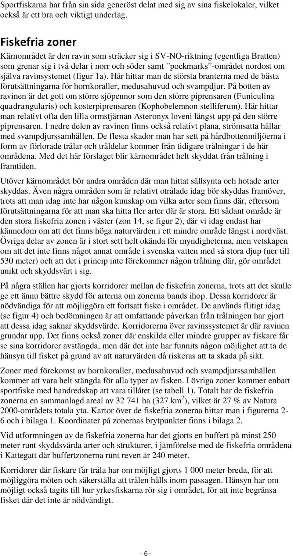 (figur 1a). Här hittar man de största branterna med de bästa förutsättningarna för hornkoraller, medusahuvud och svampdjur.