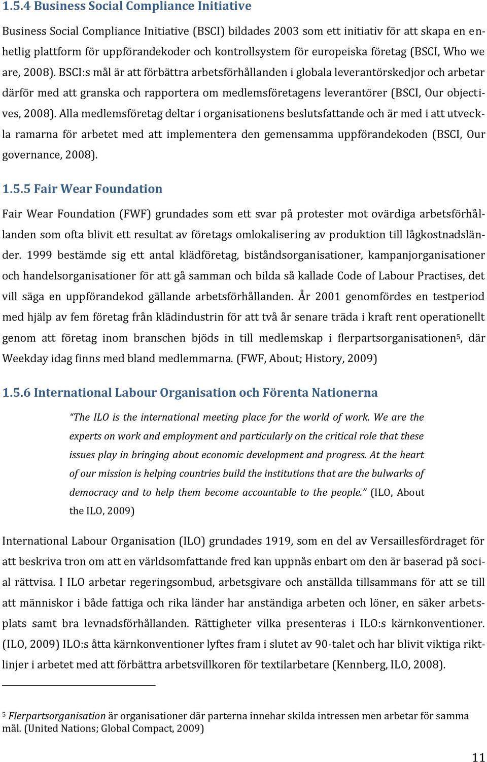 BSCI:s mål är att förbättra arbetsförhållanden i globala leverantörskedjor och arbetar därför med att granska och rapportera om medlemsföretagens leverantörer (BSCI, Our objectives, 2008).