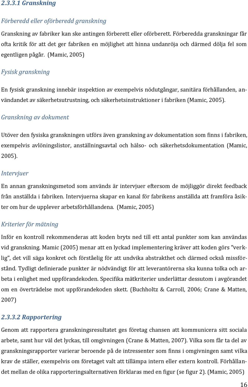 (Mamic, 2005) Fysisk granskning En fysisk granskning innebär inspektion av exempelvis nödutgångar, sanitära förhållanden, användandet av säkerhetsutrustning, och säkerhetsinstruktioner i fabriken