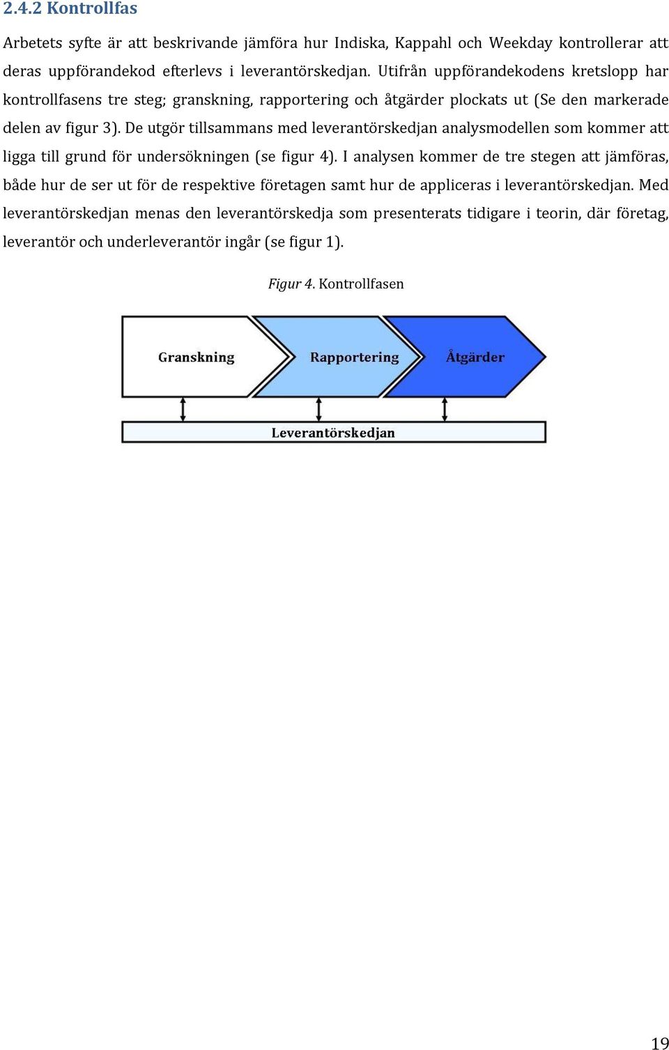 De utgör tillsammans med leverantörskedjan analysmodellen som kommer att ligga till grund för undersökningen (se figur 4).