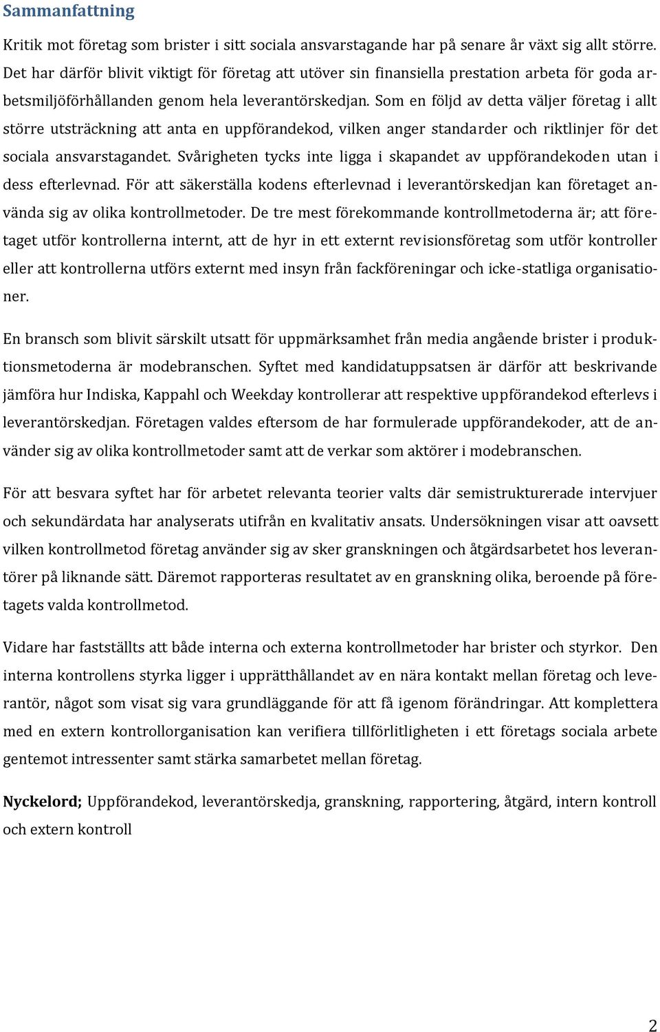 Som en följd av detta väljer företag i allt större utsträckning att anta en uppförandekod, vilken anger standarder och riktlinjer för det sociala ansvarstagandet.