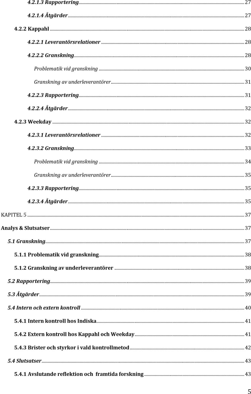 .. 35 4.2.3.3 Rapportering... 35 4.2.3.4 Åtgärder... 35 KAPITEL 5... 37 Analys & Slutsatser... 37 5.1 Granskning... 37 5.1.1 Problematik vid granskning... 38 5.1.2 Granskning av underleverantörer.