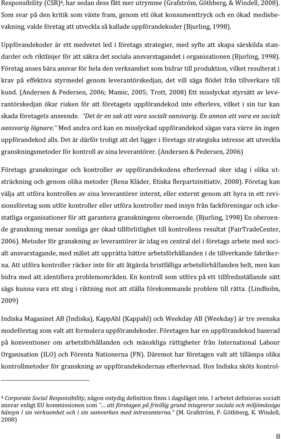 Uppförandekoder är ett medvetet led i företags strategier, med syfte att skapa särskilda standarder och riktlinjer för att säkra det sociala ansvarstagandet i organisationen (Bjurling, 1998).