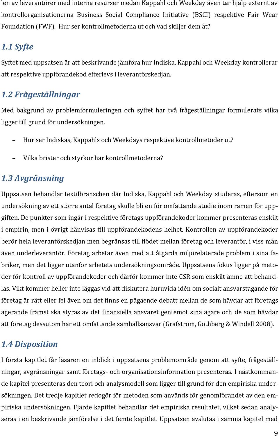 1 Syfte Syftet med uppsatsen är att beskrivande jämföra hur Indiska, Kappahl och Weekday kontrollerar att respektive uppförandekod efterlevs i leverantörskedjan. 1.