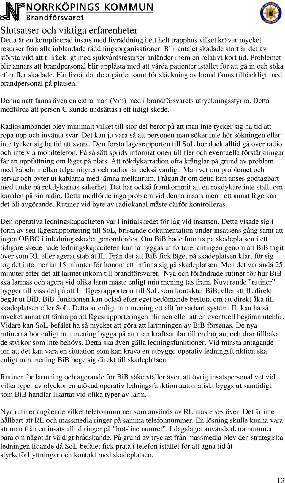 Problemet blir annars att brandpersonal blir upplåsta med att vårda patienter istället för att gå in och söka efter fler skadade.