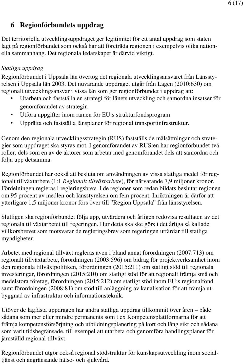 Statliga uppdrag Regionförbundet i Uppsala län övertog det regionala utvecklingsansvaret från Länsstyrelsen i Uppsala län 2003.