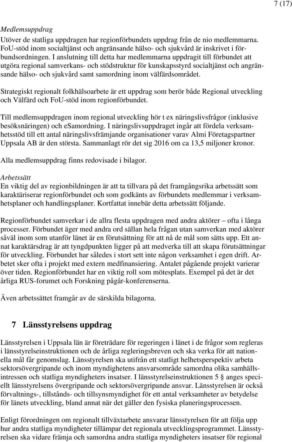 I anslutning till detta har medlemmarna uppdragit till förbundet att utgöra regional samverkans- och stödstruktur för kunskapsstyrd socialtjänst och angränsande hälso- och sjukvård samt samordning