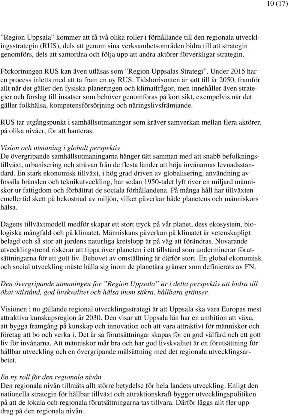 Tidshorisonten är satt till år 2050, framför allt när det gäller den fysiska planeringen och klimatfrågor, men innehåller även strategier och förslag till insatser som behöver genomföras på kort