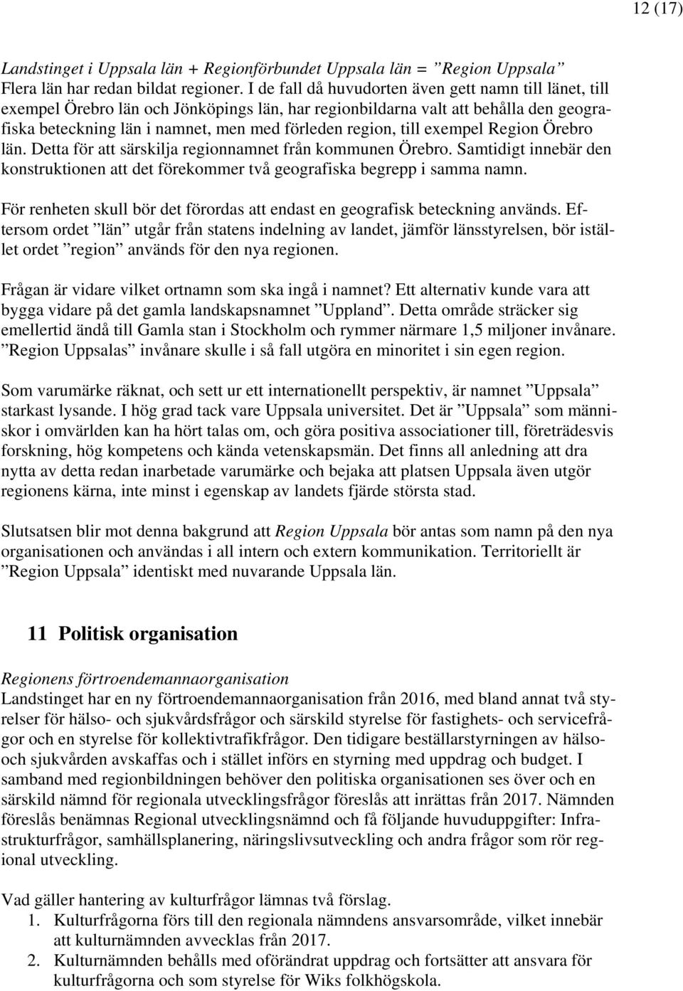 till exempel Region Örebro län. Detta för att särskilja regionnamnet från kommunen Örebro. Samtidigt innebär den konstruktionen att det förekommer två geografiska begrepp i samma namn.