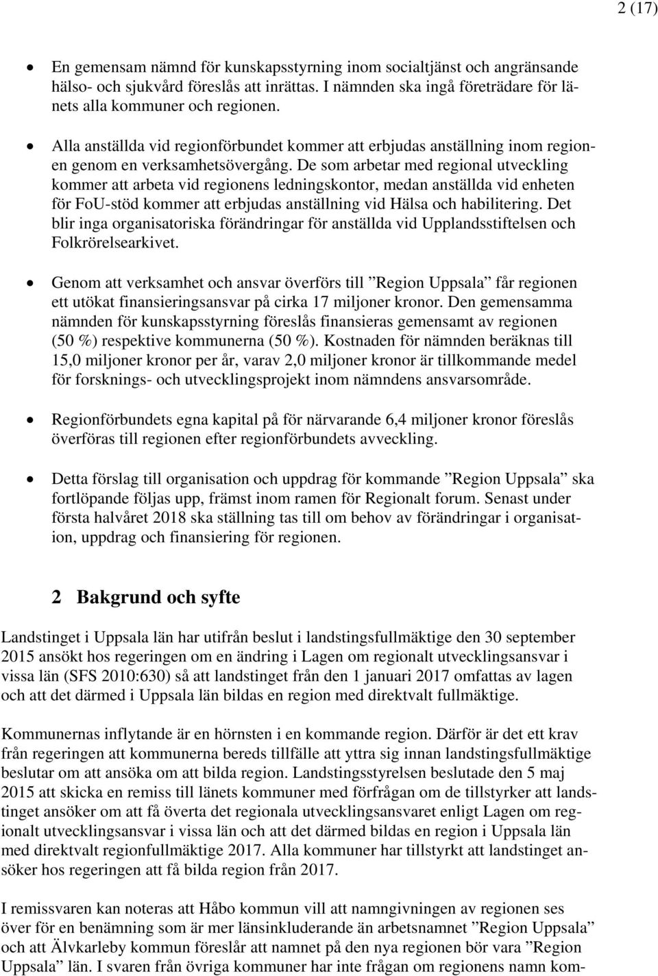 De som arbetar med regional utveckling kommer att arbeta vid regionens ledningskontor, medan anställda vid enheten för FoU-stöd kommer att erbjudas anställning vid Hälsa och habilitering.