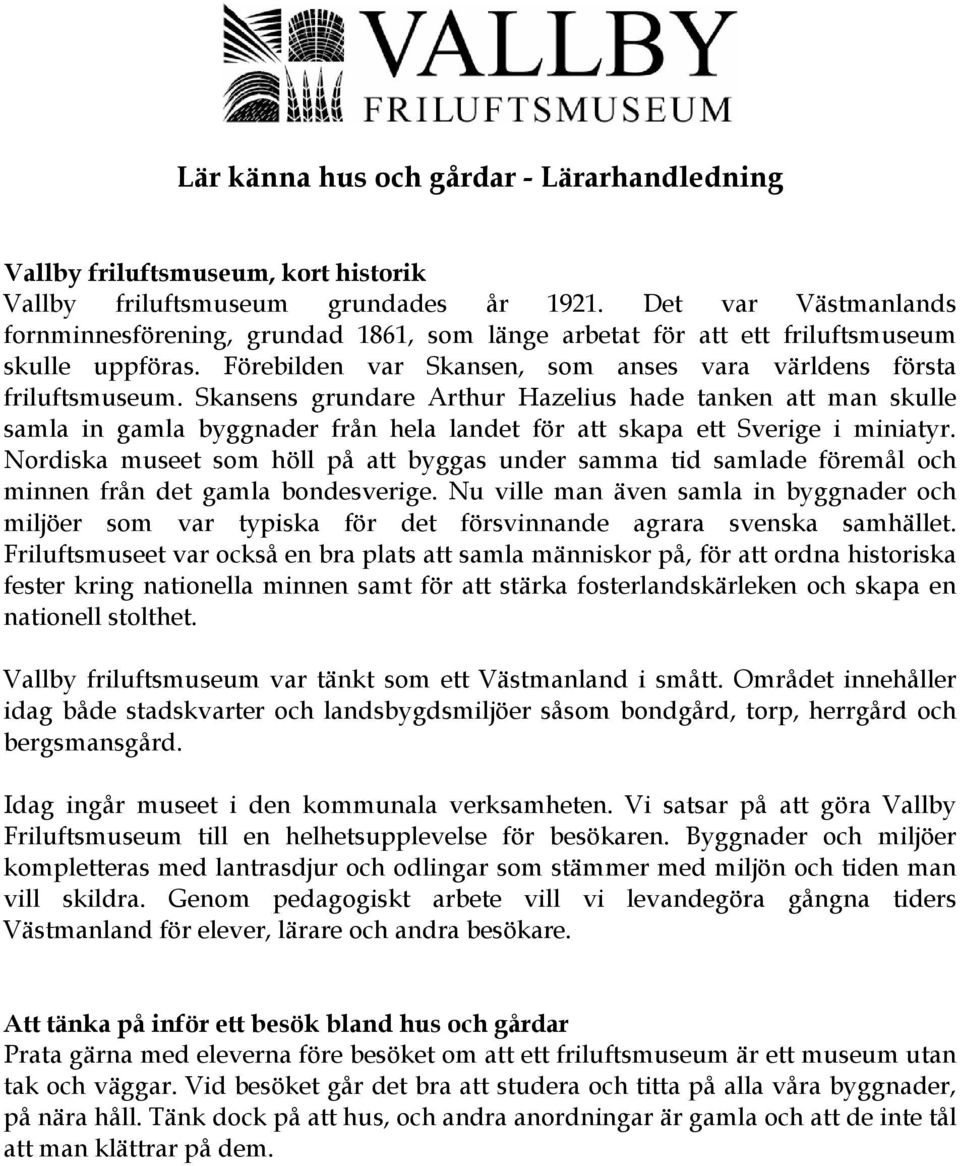 Skansens grundare Arthur Hazelius hade tanken att man skulle samla in gamla byggnader från hela landet för att skapa ett Sverige i miniatyr.