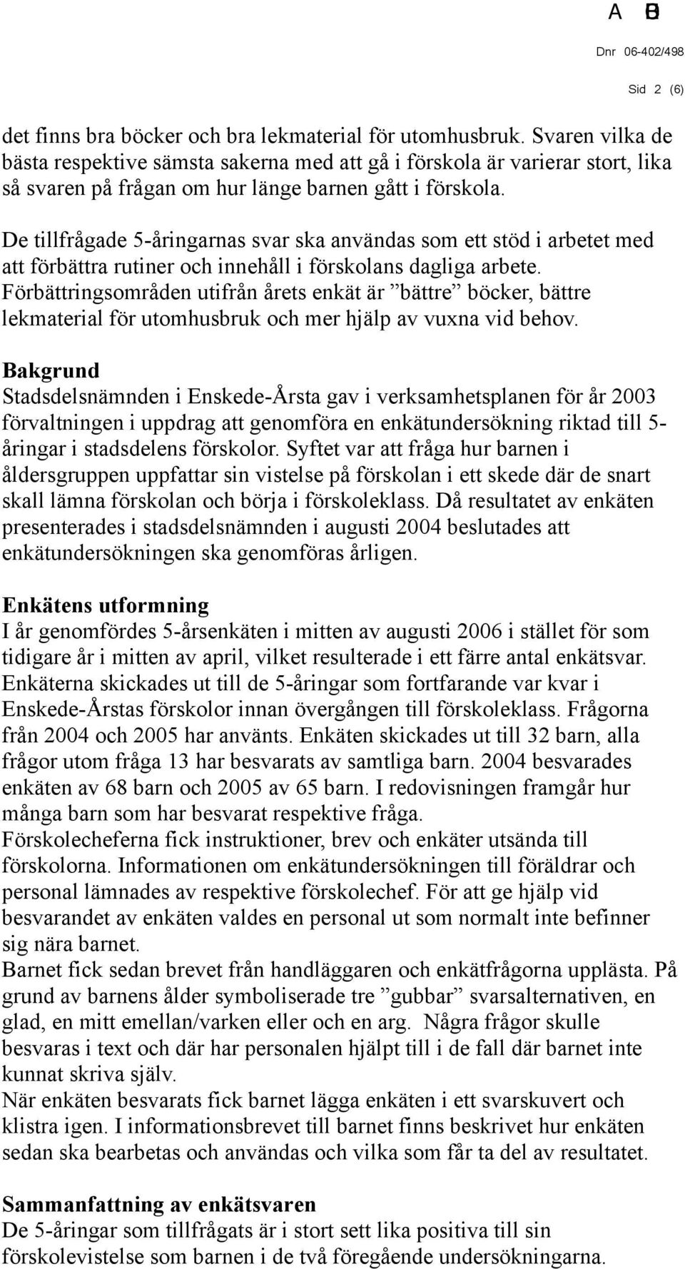 De tillfrågade 5-åringarnas svar ska användas som ett stöd i arbetet med att förbättra rutiner och innehåll i förskolans dagliga arbete.