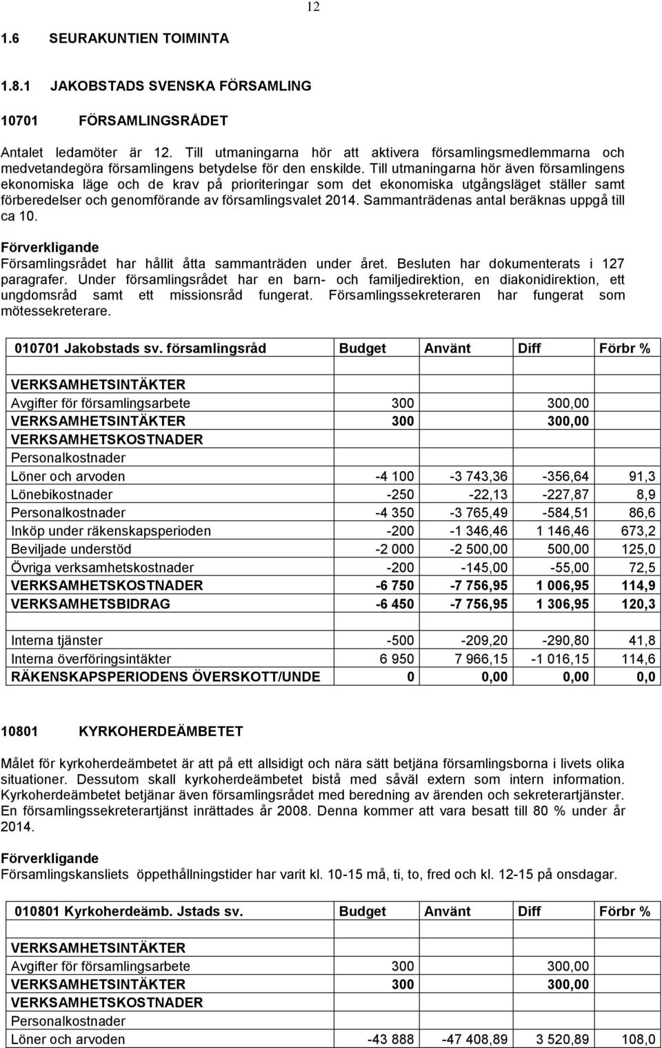 Till utmaningarna hör även församlingens ekonomiska läge och de krav på prioriteringar som det ekonomiska utgångsläget ställer samt förberedelser och genomförande av församlingsvalet 2014.