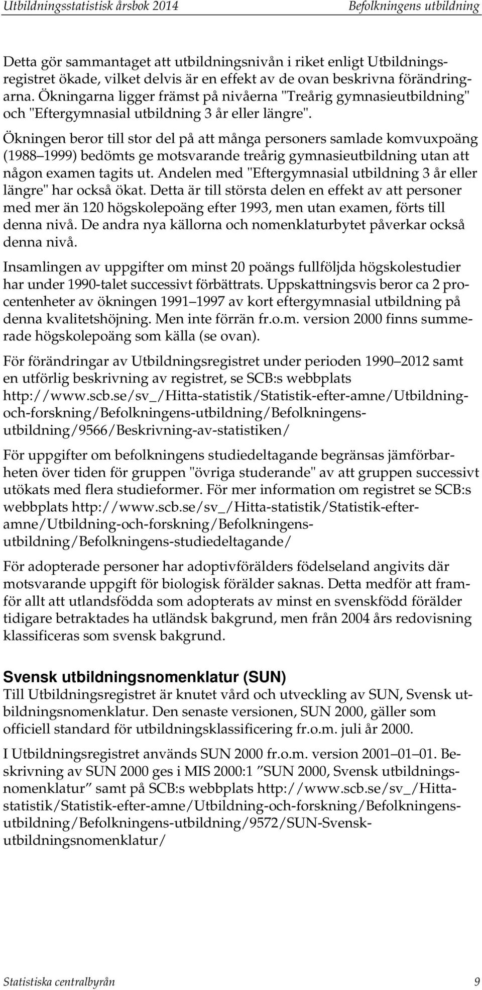 Ökningen beror till stor del på att många personers samlade komvuxpoäng (1988 1999) bedömts ge motsvarande treårig gymnasieutbildning utan att någon examen tagits ut.