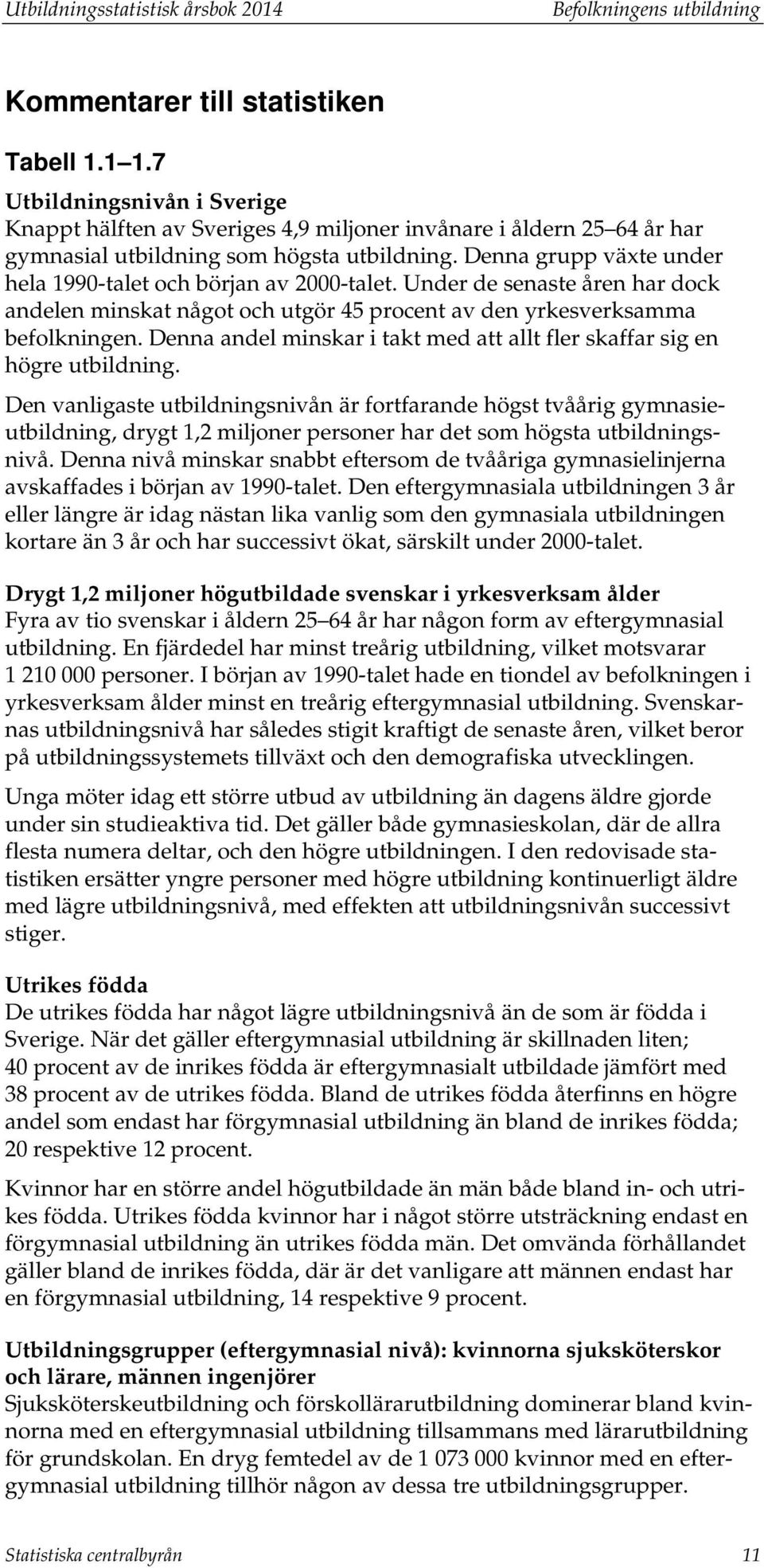 Denna grupp växte under hela 1990-talet och början av 2000-talet. Under de senaste åren har dock andelen minskat något och utgör 45 procent av den yrkesverksamma befolkningen.