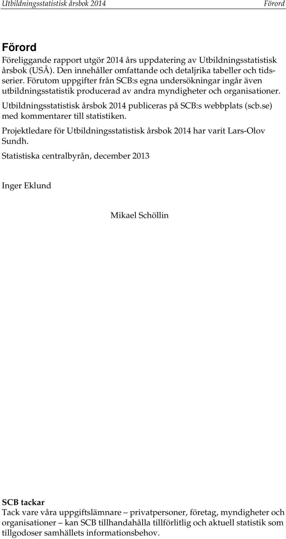 Utbildningsstatistisk årsbok 2014 publiceras på SCB:s webbplats (scb.se) med kommentarer till statistiken. Projektledare för Utbildningsstatistisk årsbok 2014 har varit Lars-Olov Sundh.