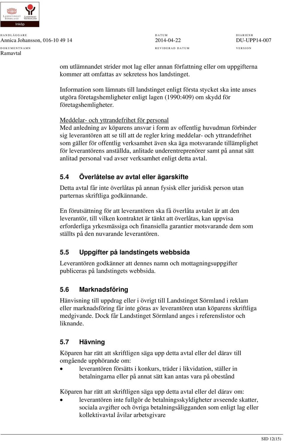 Meddelar- och yttrandefrihet för personal Med anledning av köparens ansvar i form av offentlig huvudman förbinder sig leverantören att se till att de regler kring meddelar- och yttrandefrihet som