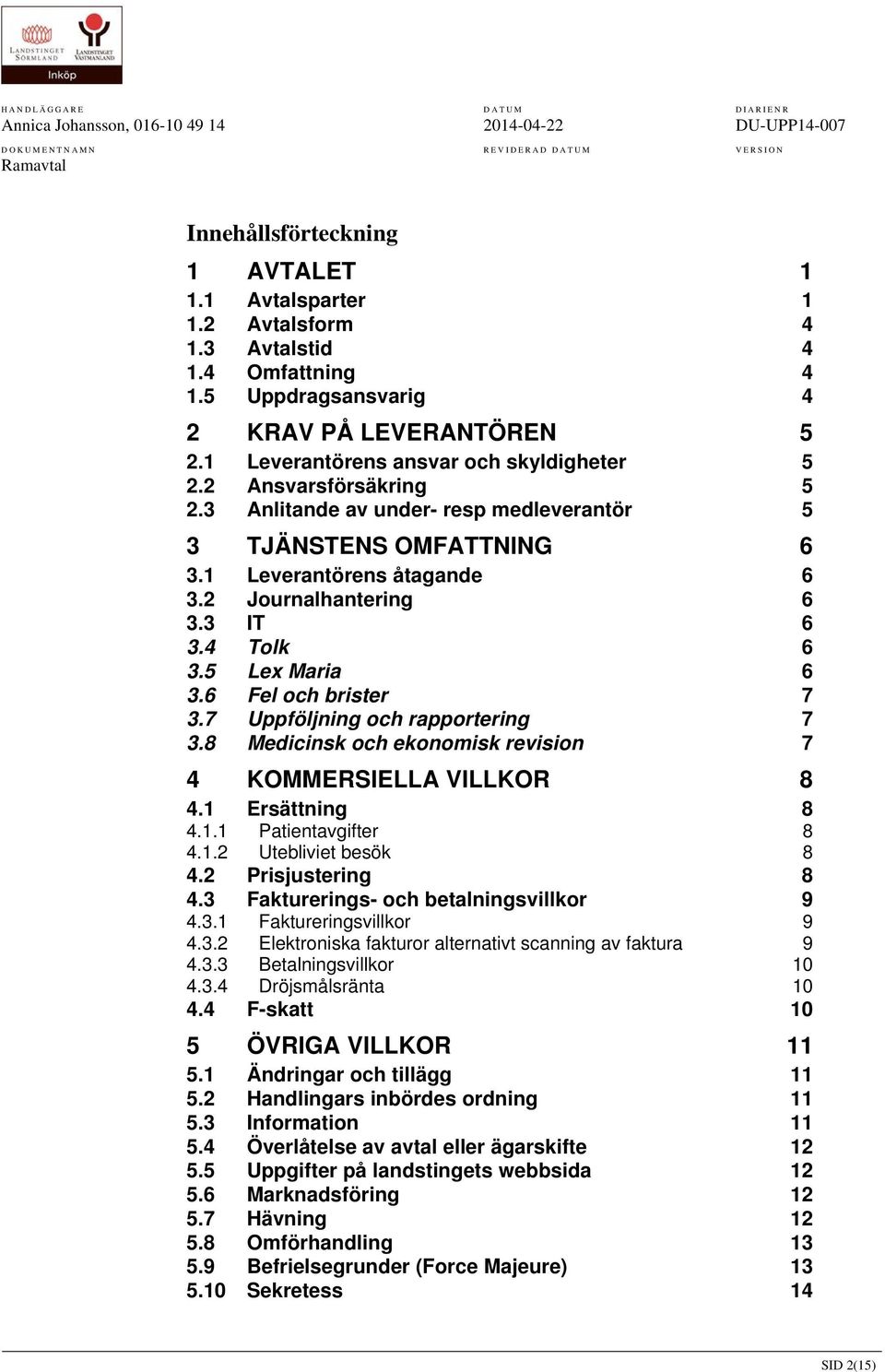 6 Fel och brister 7 3.7 Uppföljning och rapportering 7 3.8 Medicinsk och ekonomisk revision 7 4 KOMMERSIELLA VILLKOR 8 4.1 Ersättning 8 4.1.1 Patientavgifter 8 4.1.2 Utebliviet besök 8 4.