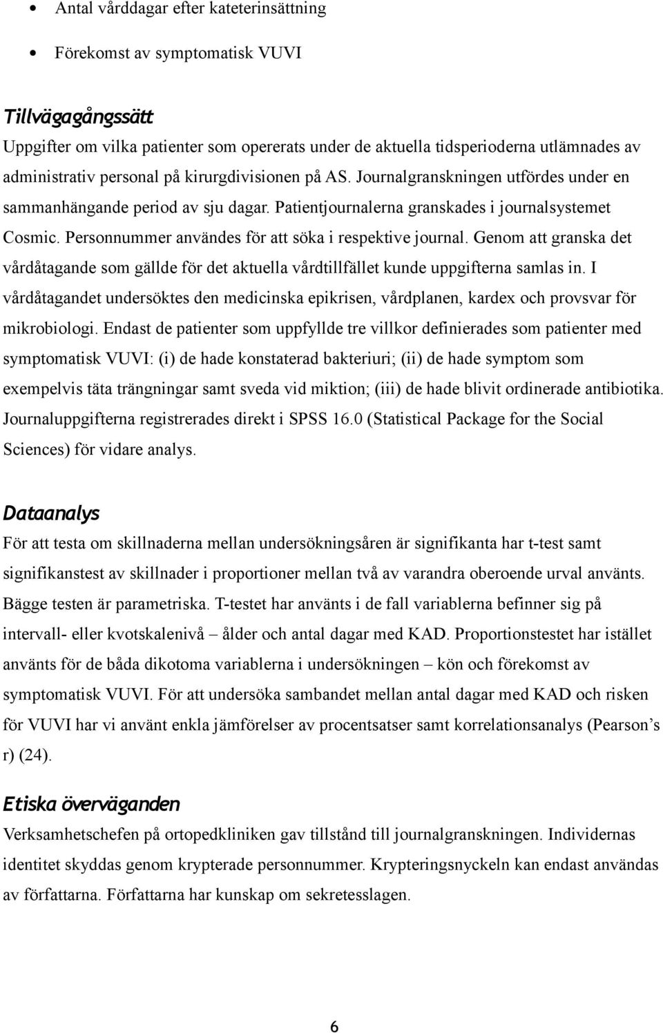 Personnummer användes för att söka i respektive journal. Genom att granska det vårdåtagande som gällde för det aktuella vårdtillfället kunde uppgifterna samlas in.