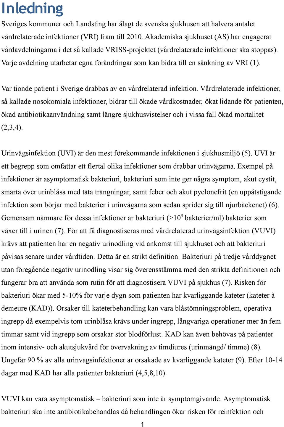 Varje avdelning utarbetar egna förändringar som kan bidra till en sänkning av VRI (1). Var tionde patient i Sverige drabbas av en vårdrelaterad infektion.