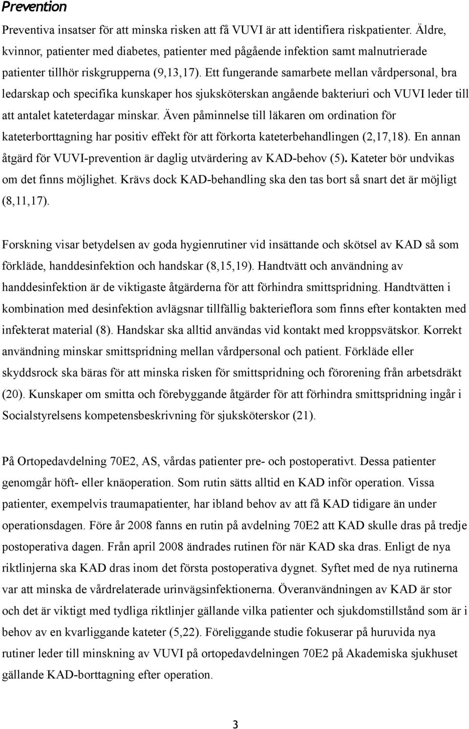 Ett fungerande samarbete mellan vårdpersonal, bra ledarskap och specifika kunskaper hos sjuksköterskan angående bakteriuri och VUVI leder till att antalet kateterdagar minskar.