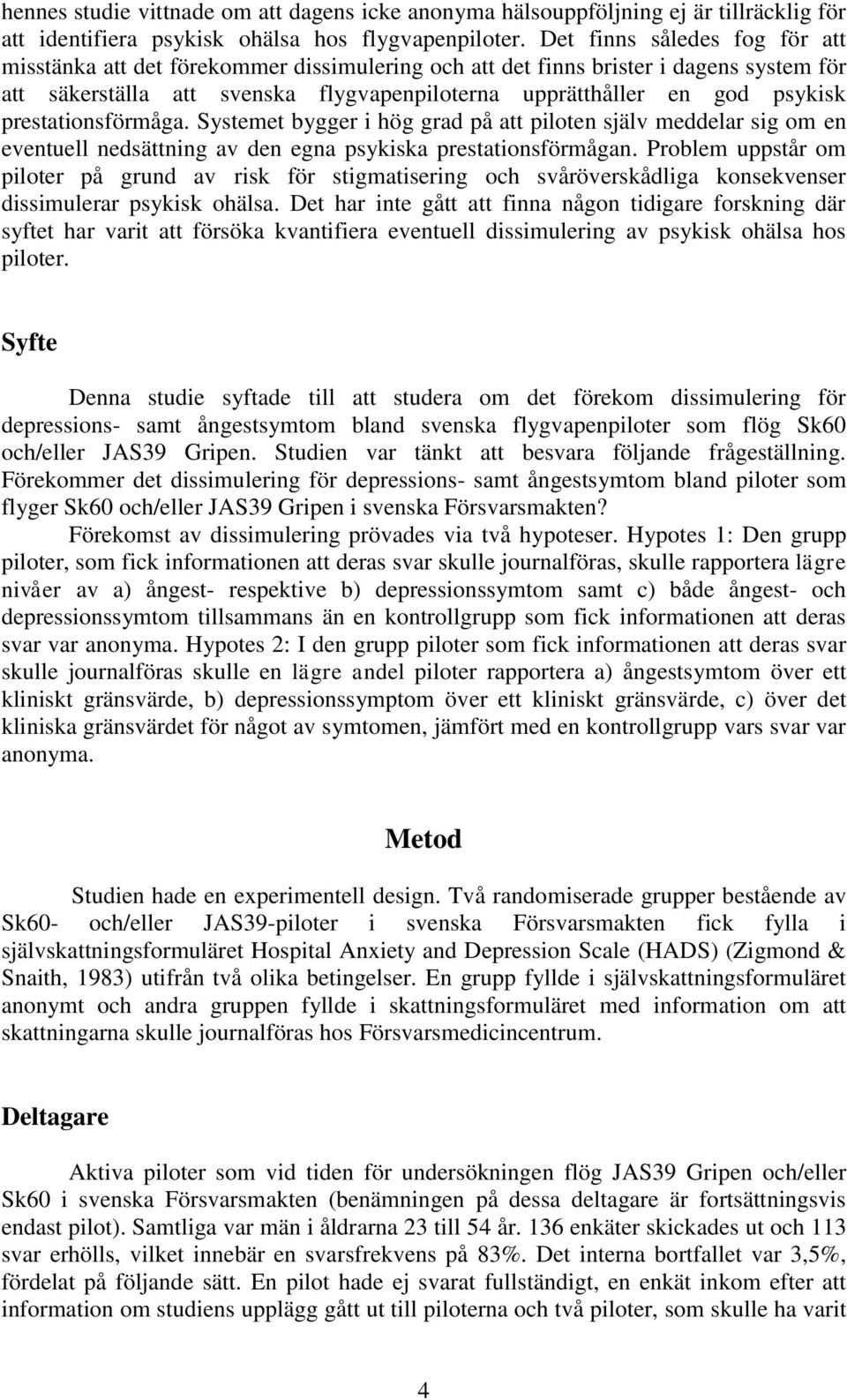 prestationsförmåga. Systemet bygger i hög grad på att piloten själv meddelar sig om en eventuell nedsättning av den egna psykiska prestationsförmågan.