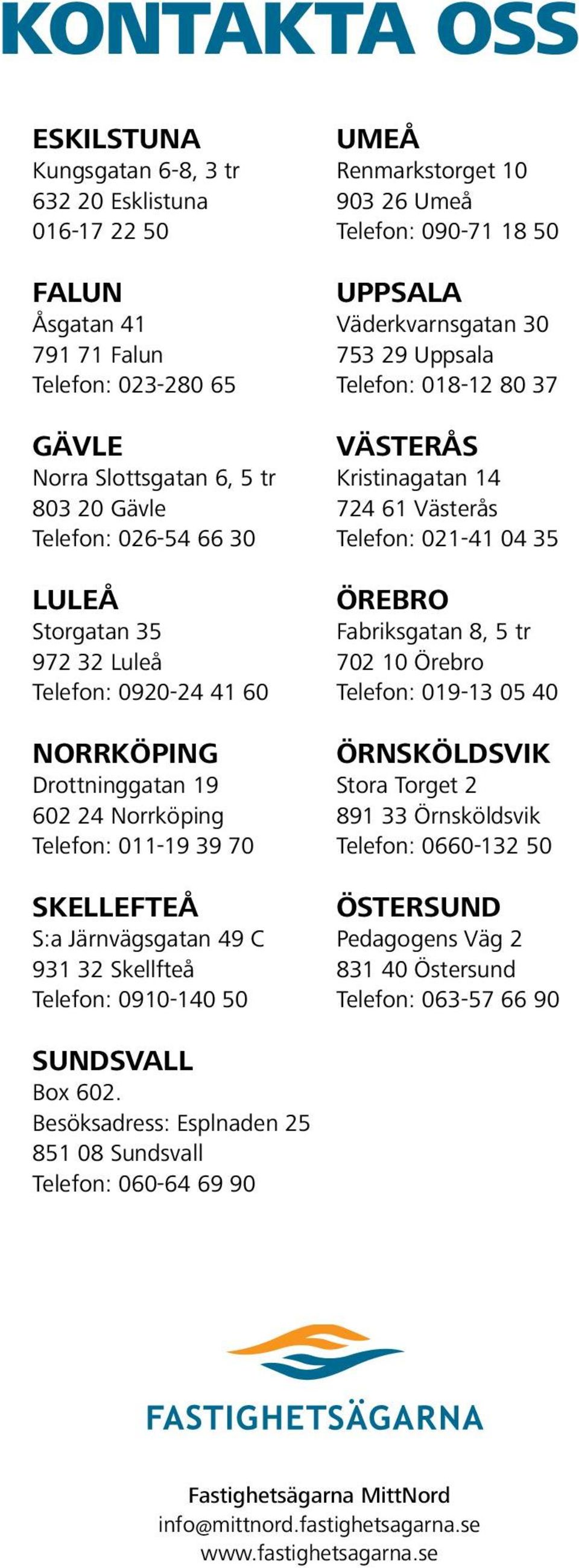 Renmarkstorget 10 903 26 Umeå Telefon: 090-71 18 50 Uppsala Väderkvarnsgatan 30 753 29 Uppsala Telefon: 018-12 80 37 Västerås Kristinagatan 14 724 61 Västerås Telefon: 021-41 04 35 Örebro